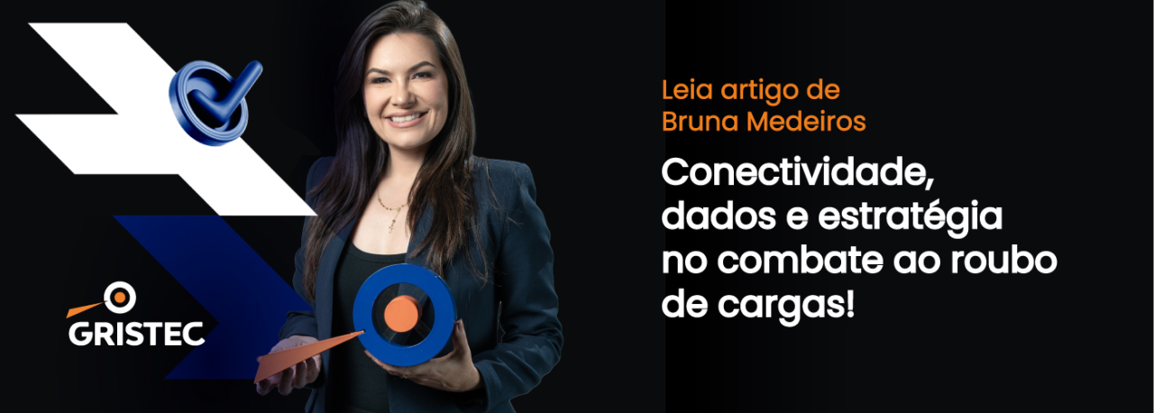 Conectividade, dados e estratégia no combate ao roubo de cargas - por Bruna Medeiros | GRISTEC